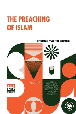 The Preaching Of Islam: A History Of The Propagation Of The Muslim Faith by Arnold, Thomas Walker