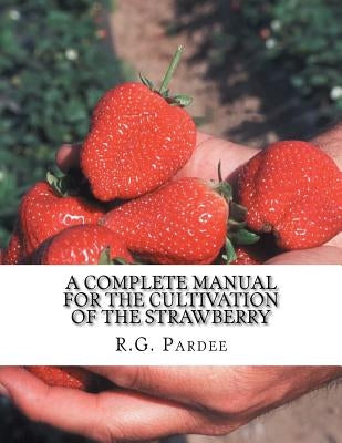 A Complete Manual For The Cultivation of the Strawberry: Also for the Raspberry, Blackberry, Currant, Gooseberry and Grape by Chambers, Roger