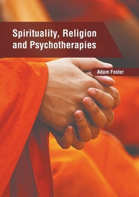 Spirituality, Religion and Psychotherapies by Foster, Adam