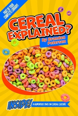 Cereal Explained? by Petersen, Brandon