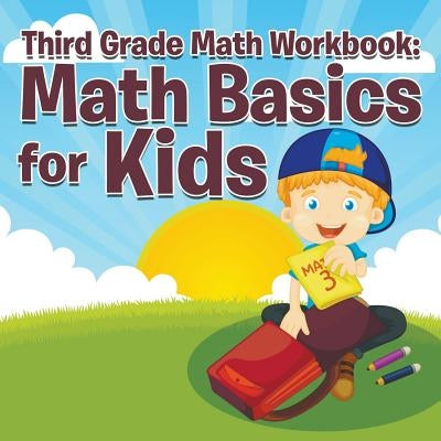 Third Grade Math Workbook: Math Basics for Kids by Speedy Publishing LLC