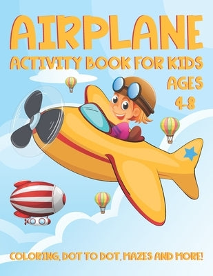 Airplane Activity Book for Kids Ages 4-8: A Fun Kid Workbook Activity Game for Learning, Coloring, Dot To Dot, Word Search, Mazes and More by Place, Activity