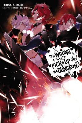 Is It Wrong to Try to Pick Up Girls in a Dungeon?, Vol. 4 (Light Novel) by Omori, Fujino