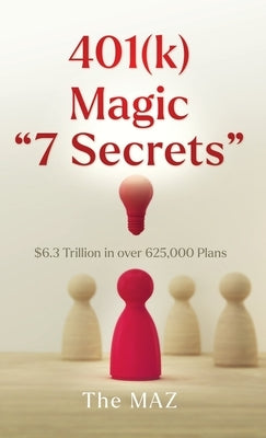 401(k) Magic "7 Secrets": $6.3 Trillion in over 625,000 Plans by Maz, The