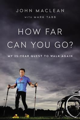How Far Can You Go?: My 25-Year Quest to Walk Again by MacLean, John