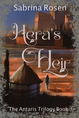 Hera's Heir: The Antaris Trilogy Book 3 by Rosen, Sabrina