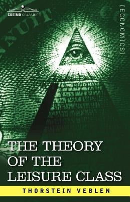 The Theory of the Leisure Class by Veblen, Thorstein