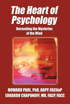 The Heart of Psychology: Unraveling the Mysteries of the Mind by Paul Abpp, Howard
