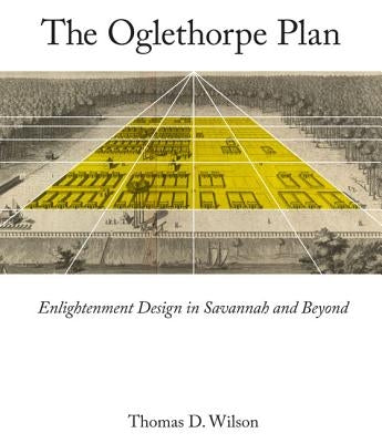 Oglethorpe Plan: Enlightenment Design in Savannah and Beyond by Wilson, Thomas D.