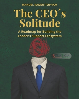 The CEO´s Solitude: A Roadmap for Building the Leader's Support Ecosystem by Ramos Topham, Manuel