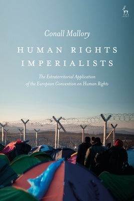 Human Rights Imperialists: The Extraterritorial Application of the European Convention on Human Rights by Mallory, Conall
