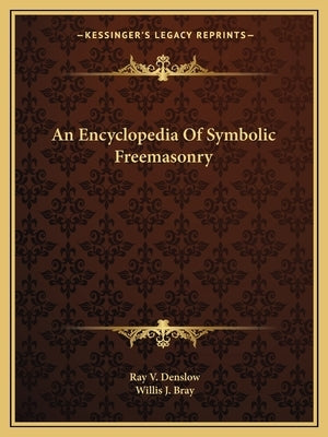 An Encyclopedia Of Symbolic Freemasonry by Denslow, Ray V.