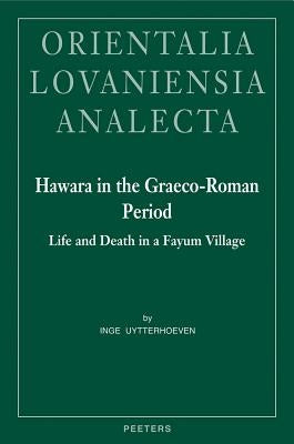 Hawara in the Graeco-Roman Period: Life and Death in a Fayum Village by Uytterhoeven, I.