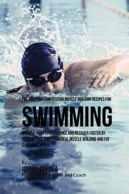 Pre and Post Competition Muscle Building Recipes for Swimming: Improve your performance and recover faster by feeding your body powerful muscle buildi by Correa (Certified Sports Nutritionist)