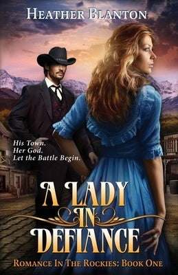 A Lady in Defiance: Romance in the Rockies 1 by Blanton, Heather Frey