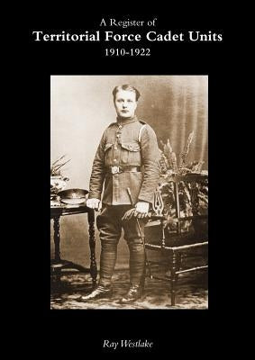 A Register of TERRITORIAL FORCE CADET UNITS 1910-1922 by Westlake, Ray a.