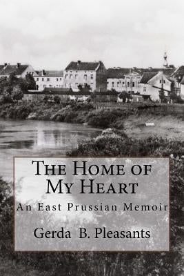 The Home of My Heart: An East Prussian Memoir by Lawler, Patricia Pleasants