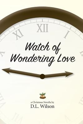 Watch of Wondering Love by Wilson, D. L.
