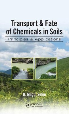 Transport & Fate of Chemicals in Soils: Principles & Applications by Selim, H. Magdi