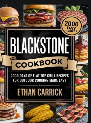 Blackstone Cookbook: 2000 Days of Flat Top Grill Recipes for Outdoor Cooking Made Easy by Ethan Carrick