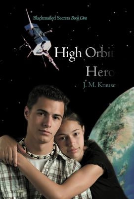 High Orbit Hero: A Blackmailed Teen's Struggle to Protect His Sister by Krause, J. M.