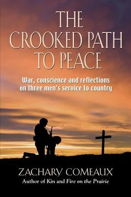 The Crooked Path to Peace: War, Conscience and Reflections on Three Men's Service to Country by Comeaux, Zachary