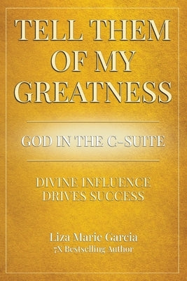 Tell Them of My Greatness by Garcia, Liza Marie