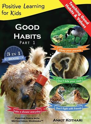 Good Habits Part 1: A 3-in-1 unique book teaching children Good Habits, Values as well as types of Animals by Kothari, Ankit