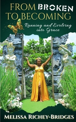 From Broken to Becoming: Running & Evolving into Grace by Richey-Bridges, Melissa
