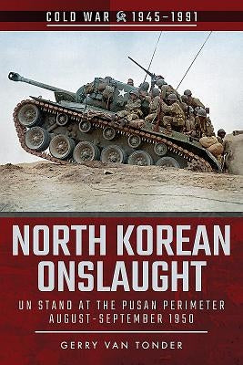 North Korean Onslaught: Un Stand at the Pusan Perimeter, August-September 1950 by Van Tonder, Gerry