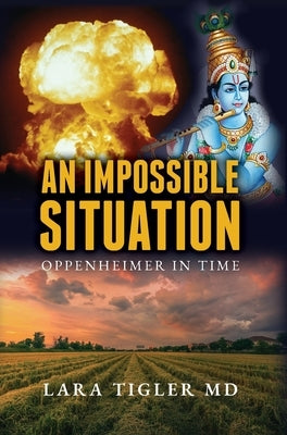 An Impossible Situation: Oppenheimer in Time by Tigler, Lara