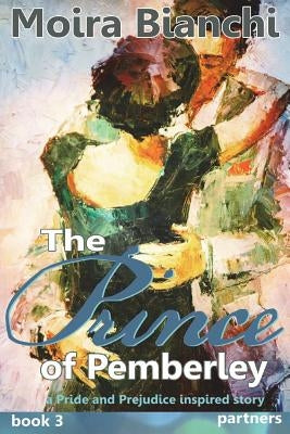 The Prince of Pemberley - PARTNERS: A Pride and Prejudice inspired novel's happy ending by Bianchi, Moira
