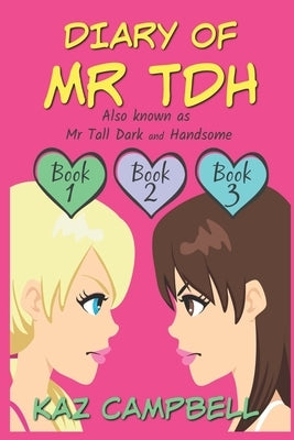 Diary of Mr TDH (also known as) Mr Tall Dark and Handsome: A Book for Girls aged 9 - 12: Books 1, 2 and 3 by Campbell, Bill