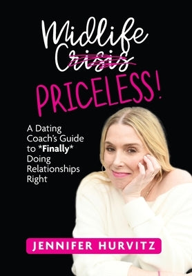Midlife Priceless!: A Dating Coach's Guide to *Finally* Doing Relationships Right by Hurvitz, Jennifer