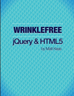 Wrinklefree jQuery and HTML5 by Keas, Matthew
