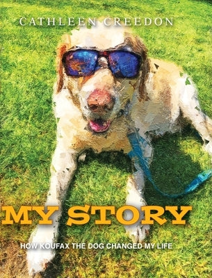 My Story: How Koufax the Dog Changed My Life by Creedon, Cathleen