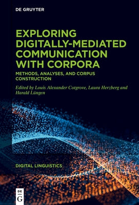 Exploring Digitally-Mediated Communication with Corpora: Methods, Analyses, and Corpus Construction by Cotgrove, Louis Alexander
