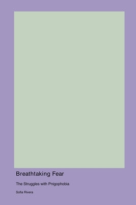 Breathtaking Fear: The Struggles with Pnigophobia by Rivera, Sofia