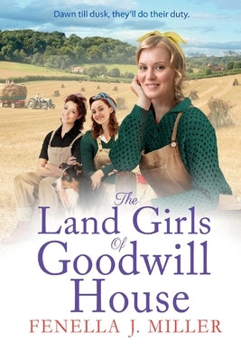 The Land Girls of Goodwill House by Miller, Fenella J.