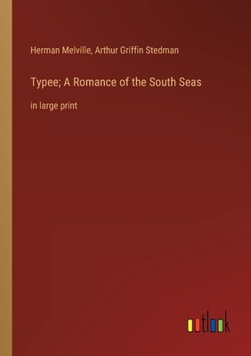 Typee; A Romance of the South Seas: in large print by Melville, Herman