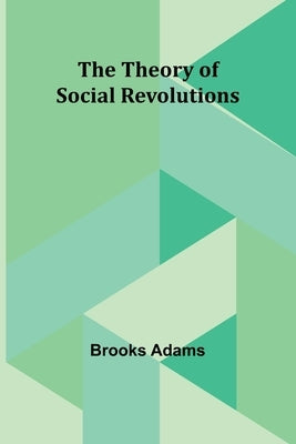The Theory of Social Revolutions by Adams, Brooks