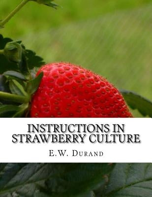 Instructions in Strawberry Culture: or, How To Grow Strawberries by Chambers, Roger