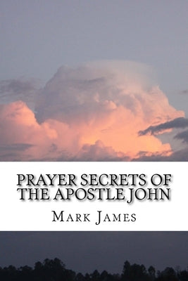 Prayer Secrets of the Apostle John by James, Mark