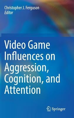Video Game Influences on Aggression, Cognition, and Attention by Ferguson, Christopher J.
