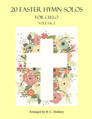 20 Easter Hymn Solos for Cello: Vols. 1 & 2 by Dockery, B. C.