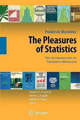 The Pleasures of Statistics: The Autobiography of Frederick Mosteller by Mosteller, Frederick