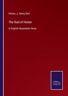 The Iliad of Homer: In English Hexameter Verse by Homer