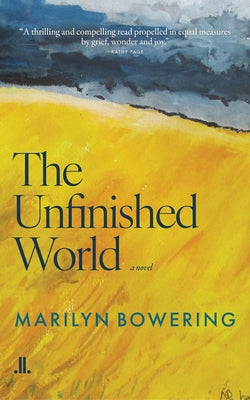 The Unfinished World by Bowering, Marilyn