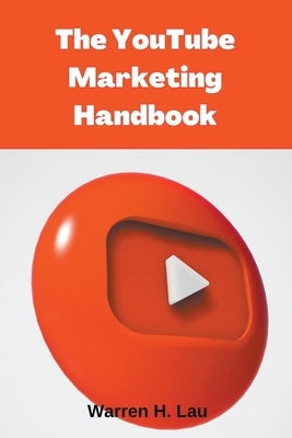 The Youtube Marketing Handbook by Lau, Warren H.