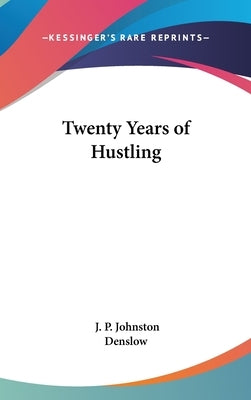 Twenty Years of Hustling by Johnston, J. P.